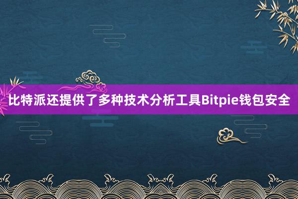 比特派还提供了多种技术分析工具Bitpie钱包安全