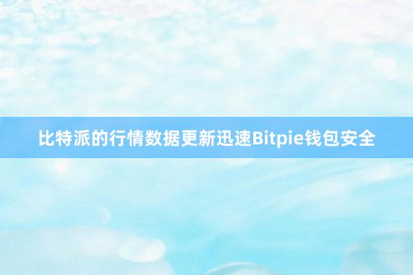 比特派的行情数据更新迅速Bitpie钱包安全