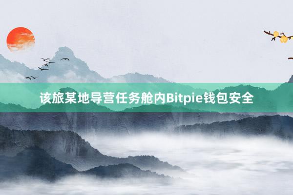 该旅某地导营任务舱内Bitpie钱包安全