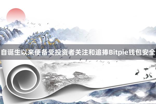 自诞生以来便备受投资者关注和追捧Bitpie钱包安全