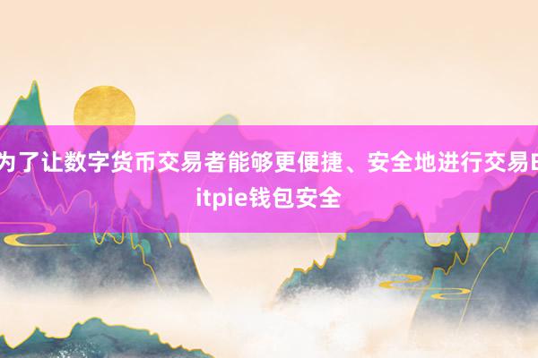 为了让数字货币交易者能够更便捷、安全地进行交易Bitpie钱包安全