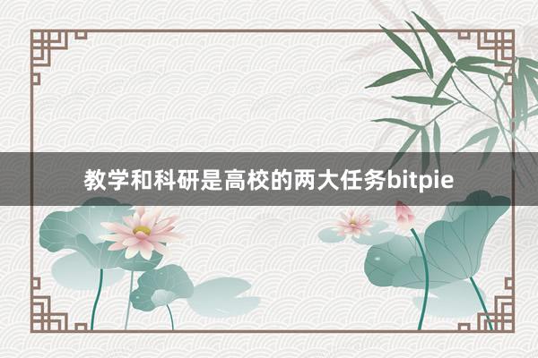 教学和科研是高校的两大任务bitpie