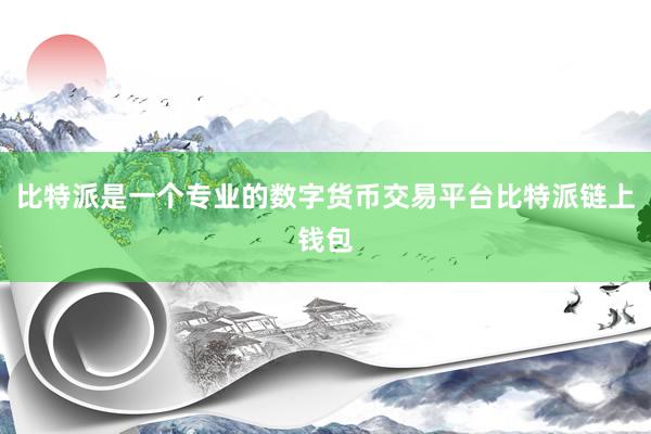 比特派是一个专业的数字货币交易平台比特派链上钱包