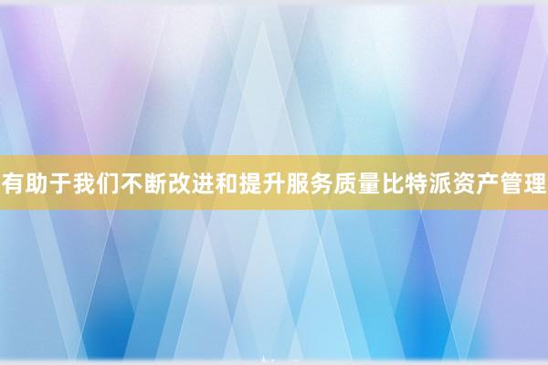 有助于我们不断改进和提升服务质量比特派资产管理