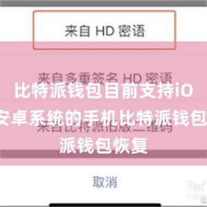 比特派钱包目前支持iOS和安卓系统的手机比特派钱包恢复