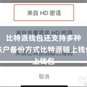 比特派钱包还支持多种账户备份方式比特派链上钱包