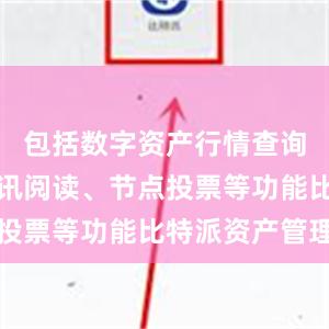 包括数字资产行情查询、快讯资讯阅读、节点投票等功能比特派资产管理